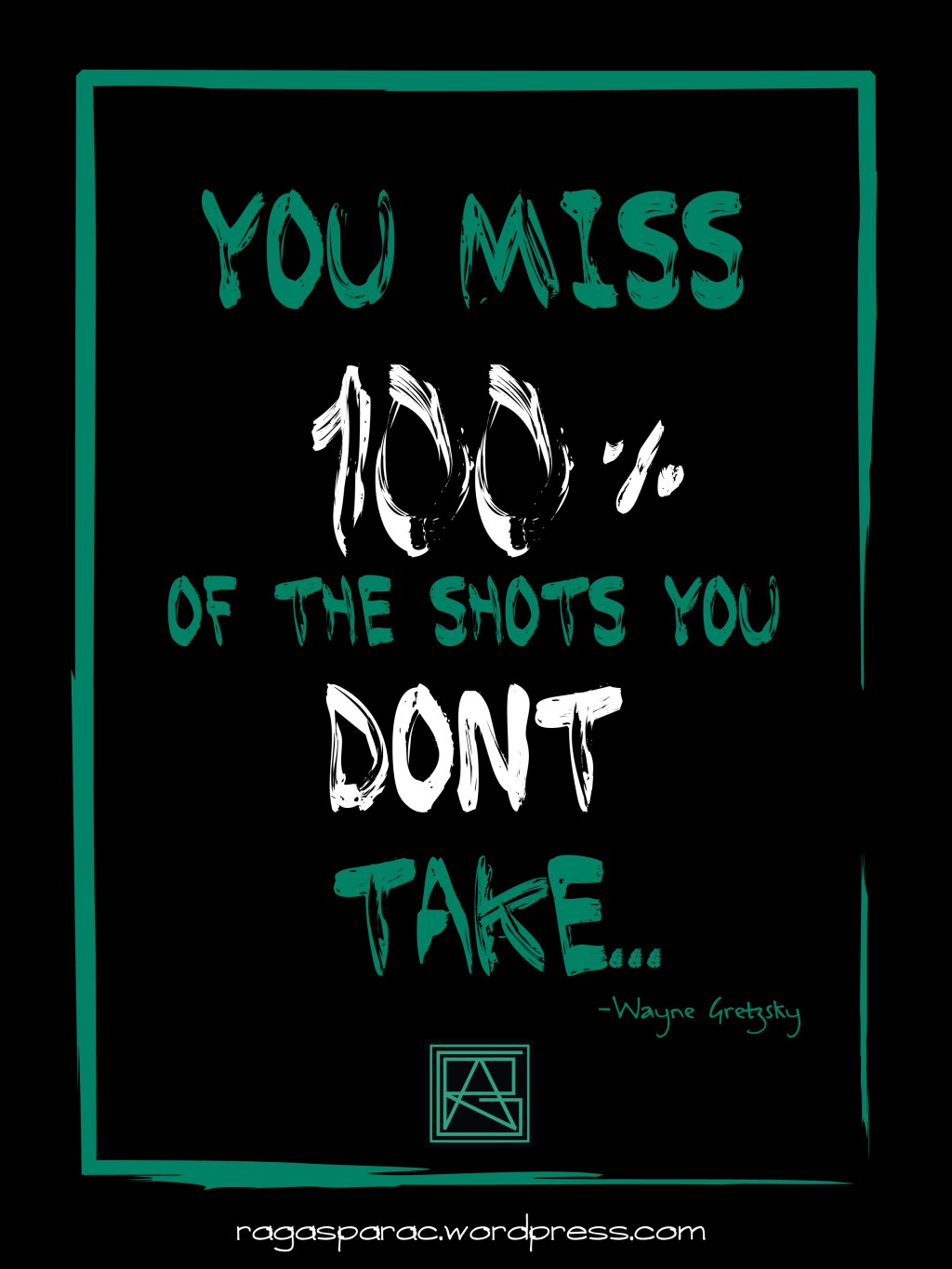 You Miss 100% of the Shots You DON’T&nbsp;Take